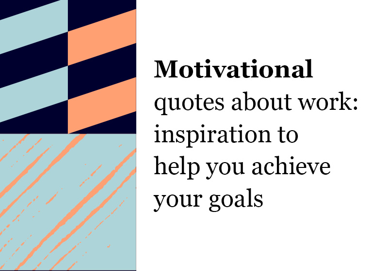 Citations de motivation sur le travail : l’inspiration pour vous aider à atteindre vos objectif